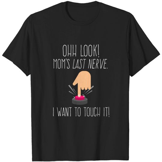Discover Oh Look Mom's Last Nerve I Want To Touch It T-shirt
