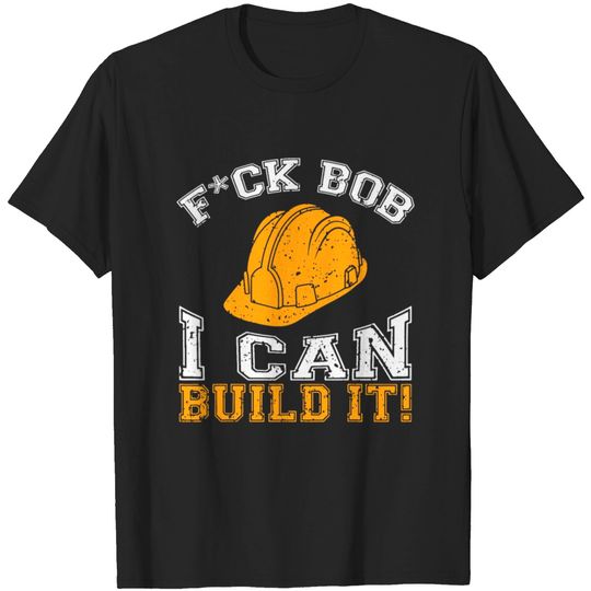 Discover F u ck Bob I Can Build It Builder and construction T-shirt