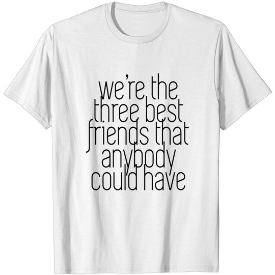 Discover We're the three best friends that anybody could have - Best Friends - T-Shirt