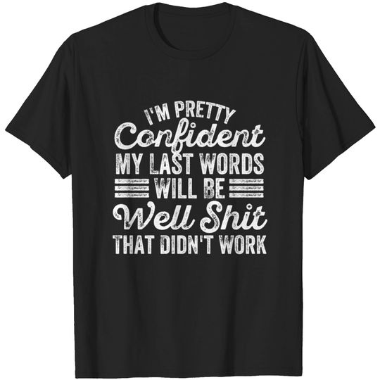 Discover im pretty confident my last words will be well T-shirt