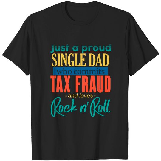 Discover Just a Proud Single Dad (Colored) - Commit Tax Fraud - T-Shirt