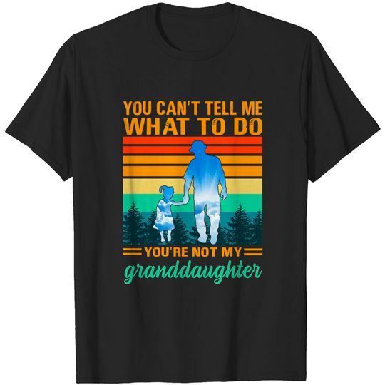 Discover You can’t tell me what to do you’re not my granddaughter - Granddaughter - T-Shirt