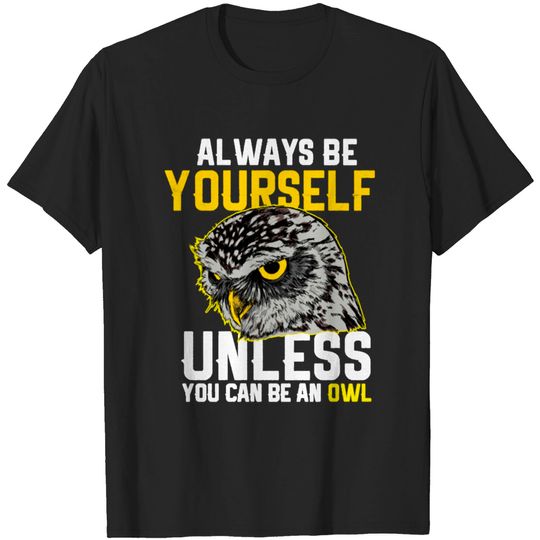 Discover Always be yourself unless you can be an owl T-shirt