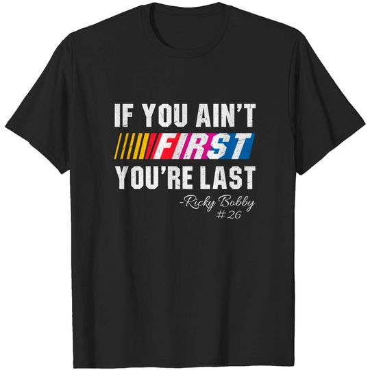 Discover If You Ain't First You're Last - Ricky Bobby - T-Shirt
