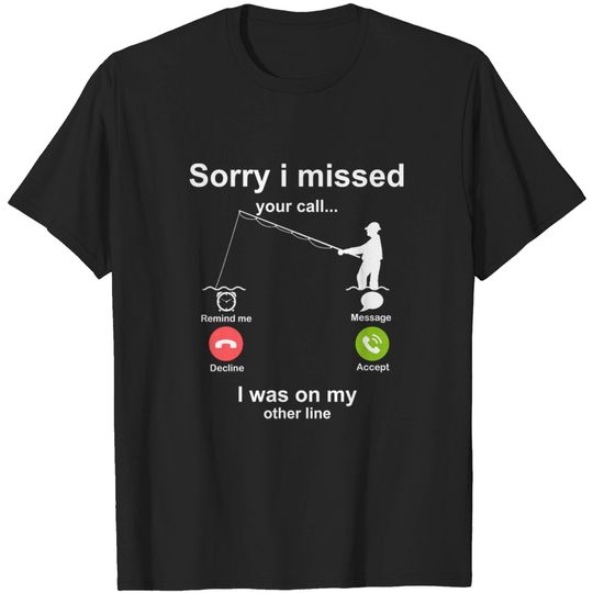 Discover sorry i missed your call fishing ,sorry i missed your call, Fishing Lover T-Shirt