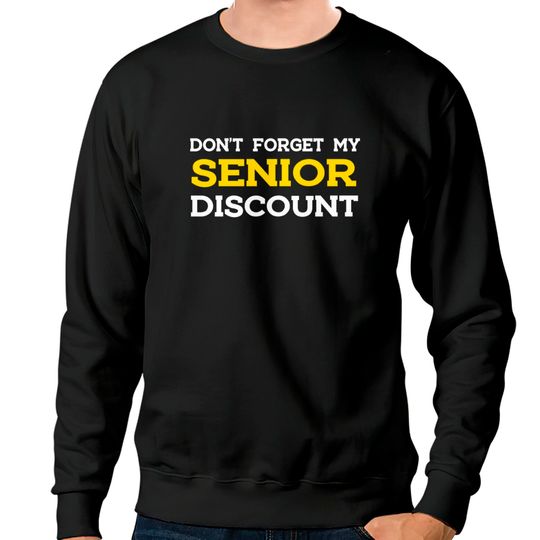 Discover Don't Forget My Senior Discount Sweatshirts