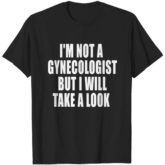 Discover i m not a gynecologist but i will take a look T-shirt