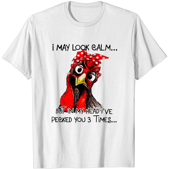 Discover I May Look Calm But In My Head I've Pecked You 3 Times - I May Look Calm But In My Head - T-Shirt