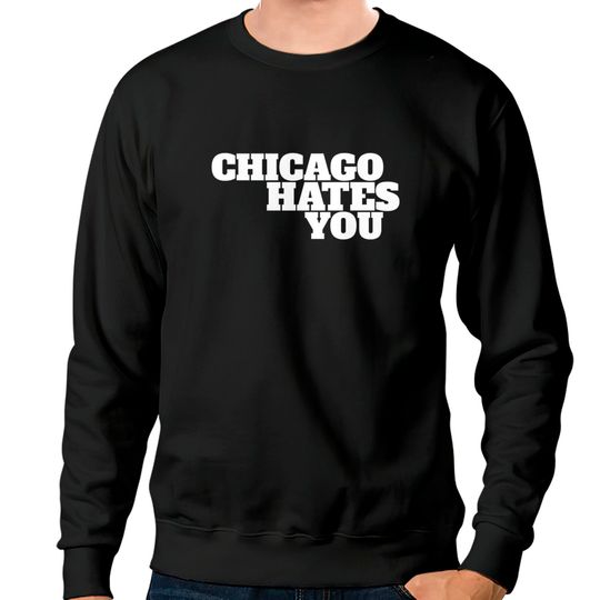 Discover Chicago hates you - Chicago - Sweatshirts
