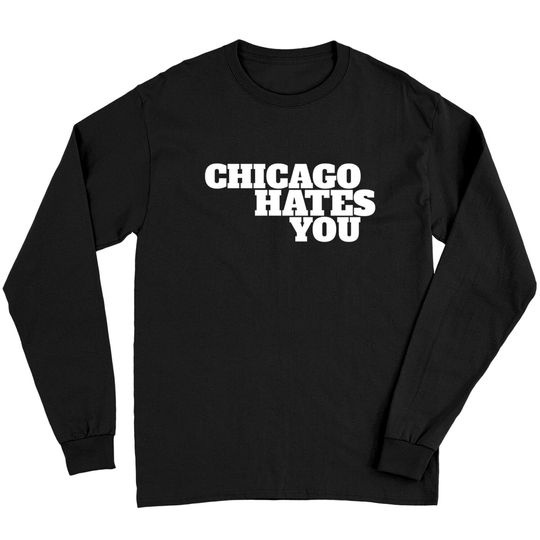 Discover Chicago hates you - Chicago - Long Sleeves
