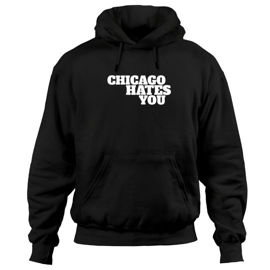 Discover Chicago hates you - Chicago - Hoodies