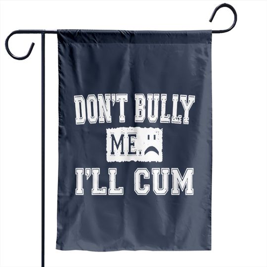 Discover Don’t Bully Me I’ll Cum Garden Flags
