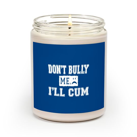 Discover Don’t Bully Me I’ll Cum Scented Candles