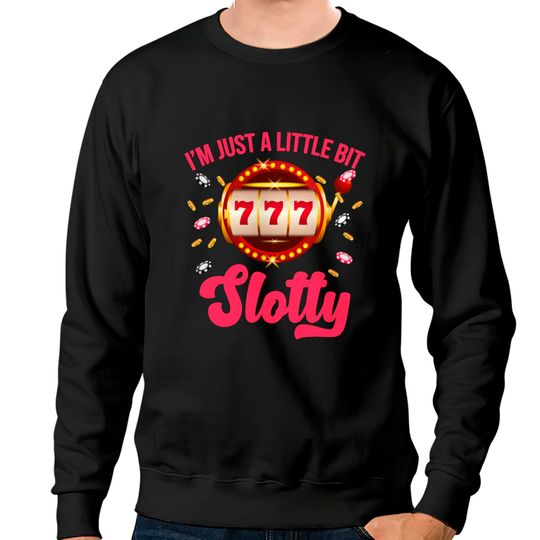 Discover I'm Just A Little Bit SLotty Slot Machine Gambling Sweatshirts