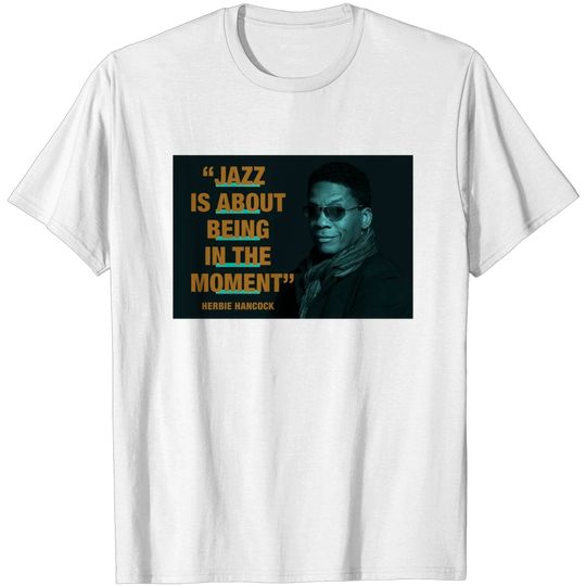 Discover Herbie Hancock - Jazz Quotes "Jazz Is About Being In The Moment" - Herbie Hancock - T-Shirt