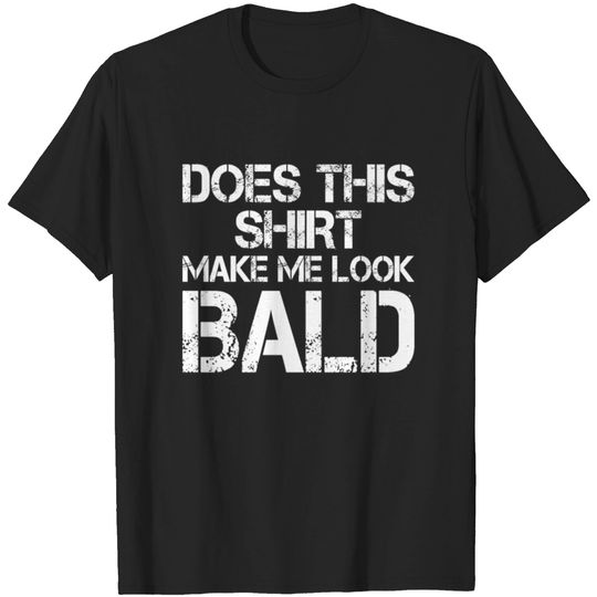 Discover This Shirt Make Me Look Bald T-shirt
