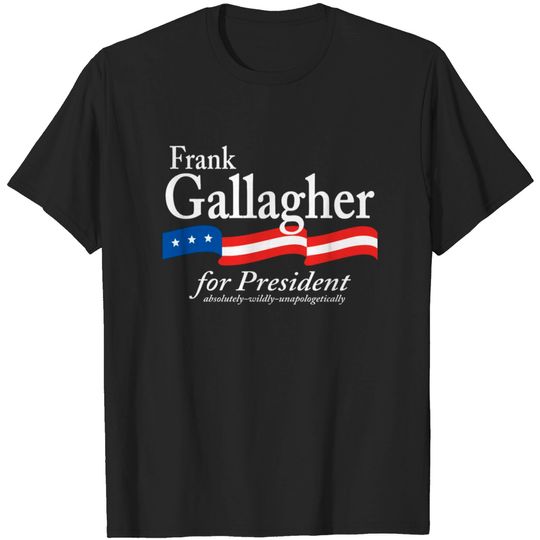 Discover Frank Gallagher For President Shameless Funny Meme T-shirt