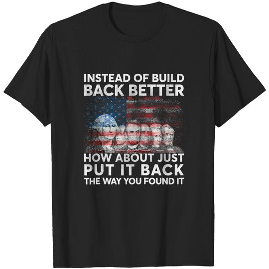 Discover Instead Of Build Back Better How About Just Put It Back T-Shirt