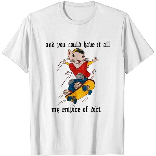 Discover And You Could Have It All My Empire Of Dirt Shirt, Hurt Myself, Stuart Little Tshirt