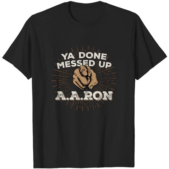 Discover You Done Messed Up Aaron - You Done Messed Up Aaron - T-Shirt