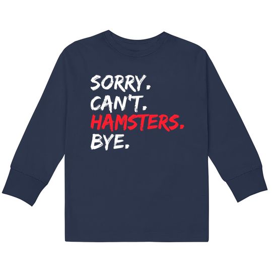 Discover Sorry Can't Hamsters Bye Pet Hamster Owner Hamster  Kids Long Sleeve T-Shirts
