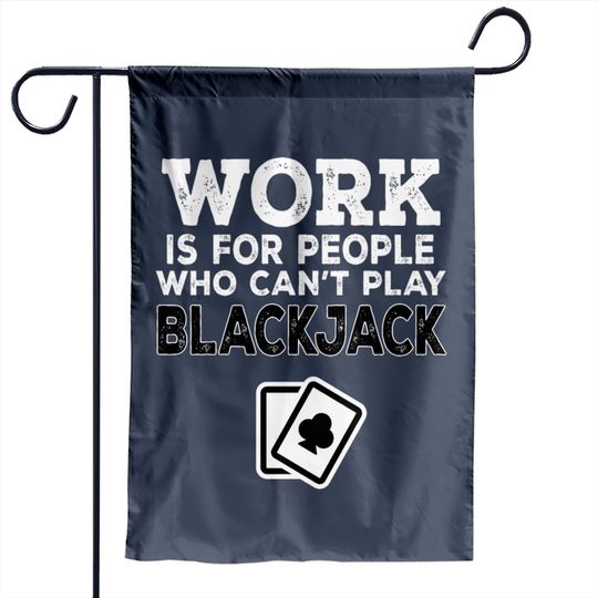 Discover Work Is For People Who Can't Play Blackjack Garden Flags