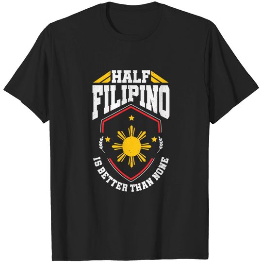 Discover Pinoy Half Filipino Is Better Than None T-shirt