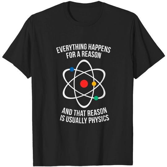 Discover Everything happens for a reason - that reason is physics - Physics - T-Shirt