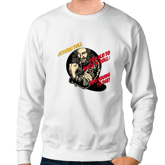 Discover Jethro Tull - Too Old To Rock 'N' Roll: Too Young To Die! Classic Sweatshirts