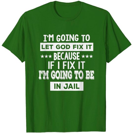 Discover I’m Going To Let God Fix It Because If I Fix It I’m Going T-Shirt