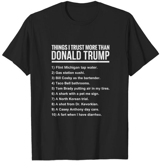 Discover 10 THINGS I TRUST MORE THAN DONALD TRUMP - 10 Things I Trust More Than Donald Trum - T-Shirt
