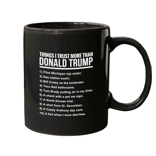 Discover 10 THINGS I TRUST MORE THAN DONALD TRUMP - 10 Things I Trust More Than Donald Trum - Mugs