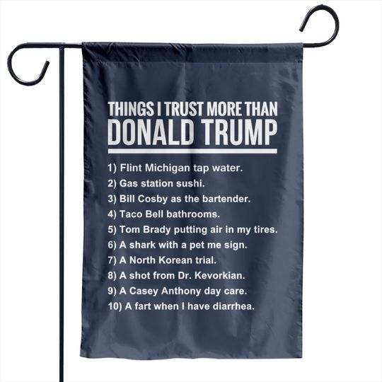 Discover 10 THINGS I TRUST MORE THAN DONALD TRUMP - 10 Things I Trust More Than Donald Trum - Garden Flags