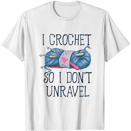 Discover I Crochet So I Don’t Unravel - T-Shirt