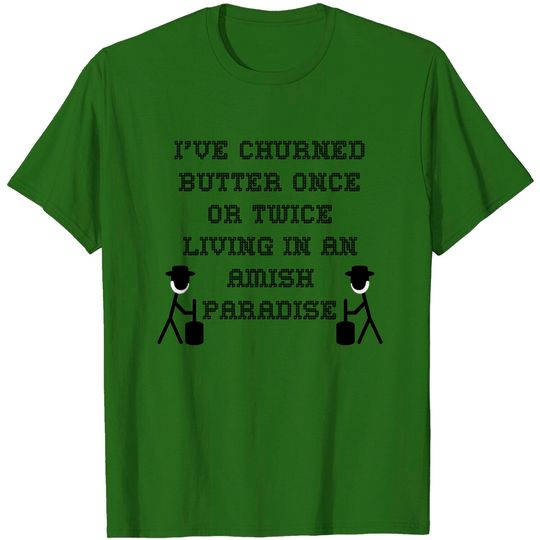 Discover I've churned butter once or twice; Living in an Amish paradise - Amish Paradise - T-Shirt