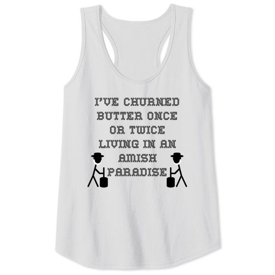 Discover I've churned butter once or twice; Living in an Amish paradise - Amish Paradise - Tank Tops