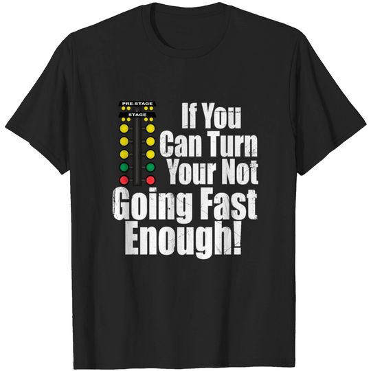 Discover Drag Car Racing - If You Can Turn Your Not Going T-shirt