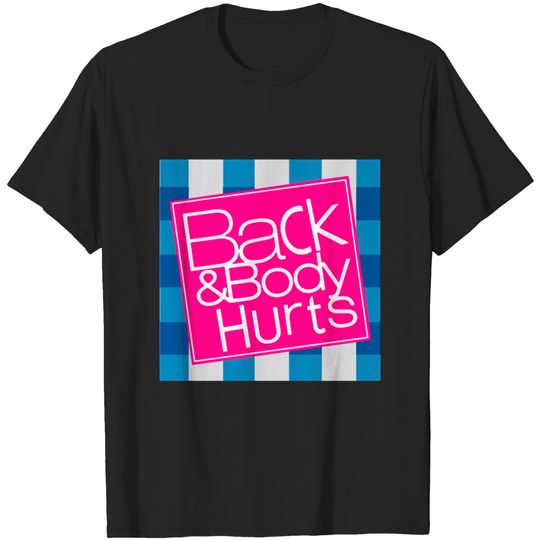 Discover Back And Body Hurts - Back And Body Hurts - T-Shirt