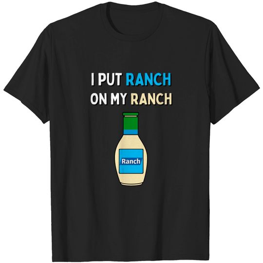 Discover I Put Ranch On My Ranch / Salad Dressing Shirt T-shirt