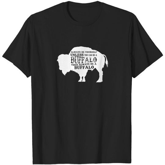 Discover Always Be Yourself Unless You Can Be A Buffalo, Bison Gift, Buffalo T-shirt