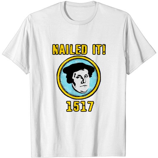 Discover Martin Luther Nailed it 1517 Protestant Reformation - Martin Luther - T-Shirt