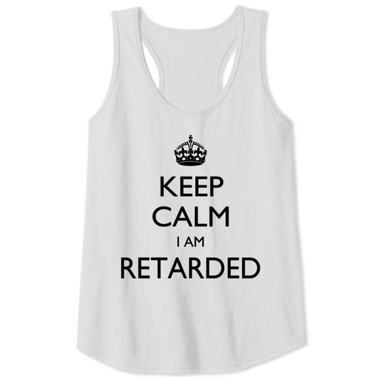 Discover Keep calm I am Retarded Tank Tops
