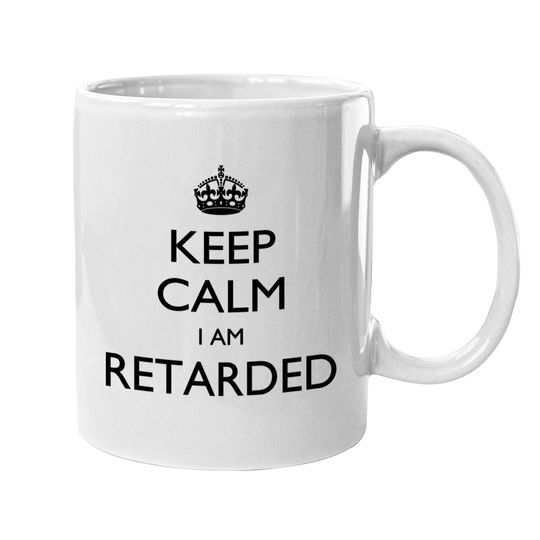 Discover Keep calm I am Retarded Mugs