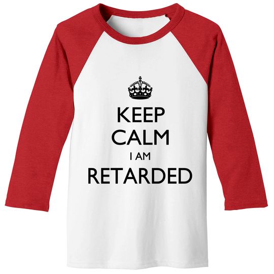 Discover Keep calm I am Retarded Baseball Tees