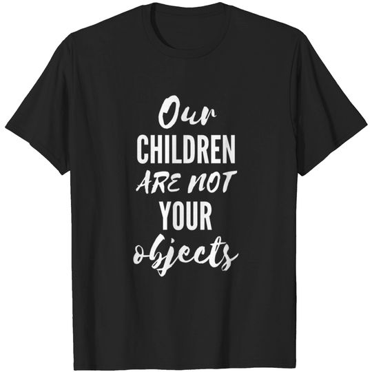 Discover our children are not your objects, pedophile T-Shirts