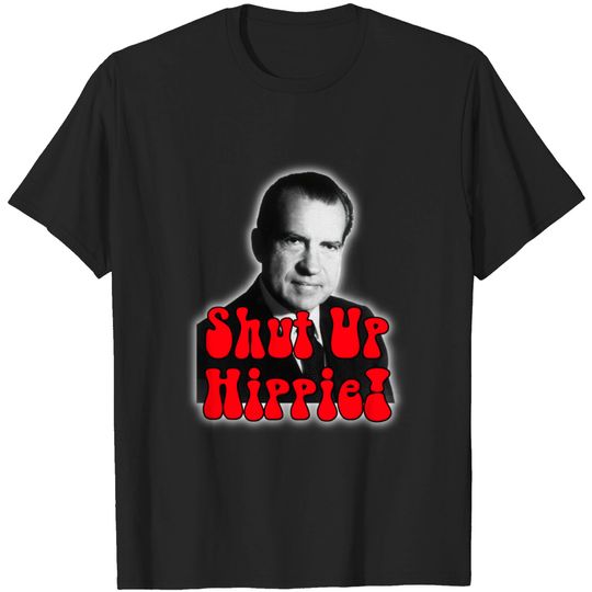 Discover Shut Up Hippie -- Richard Nixon T-shirt