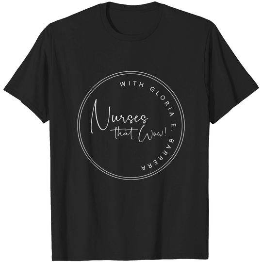 Discover Nurses that Wow! with Gloria E. Barrera - Nurses - T-Shirt