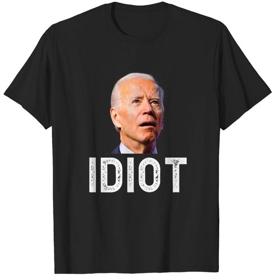Discover Joe Biden Is An Idiot T Shirt T-shirt