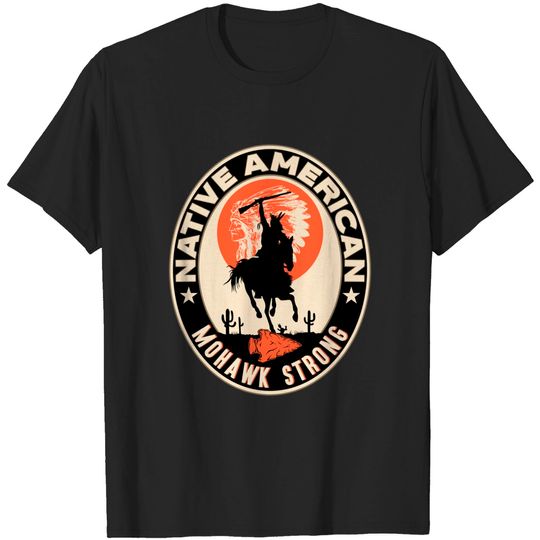 Discover Mohawk Native American Indian Strong Warrior Strong - Mohawk - T-Shirt