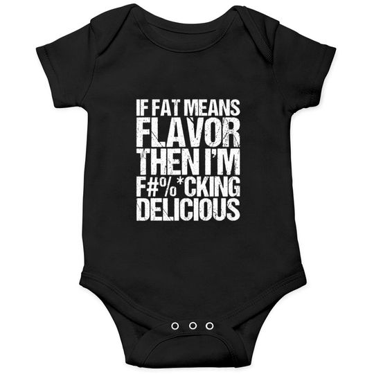 Discover If Fat Means Flavor Then I m Delicious Onesies